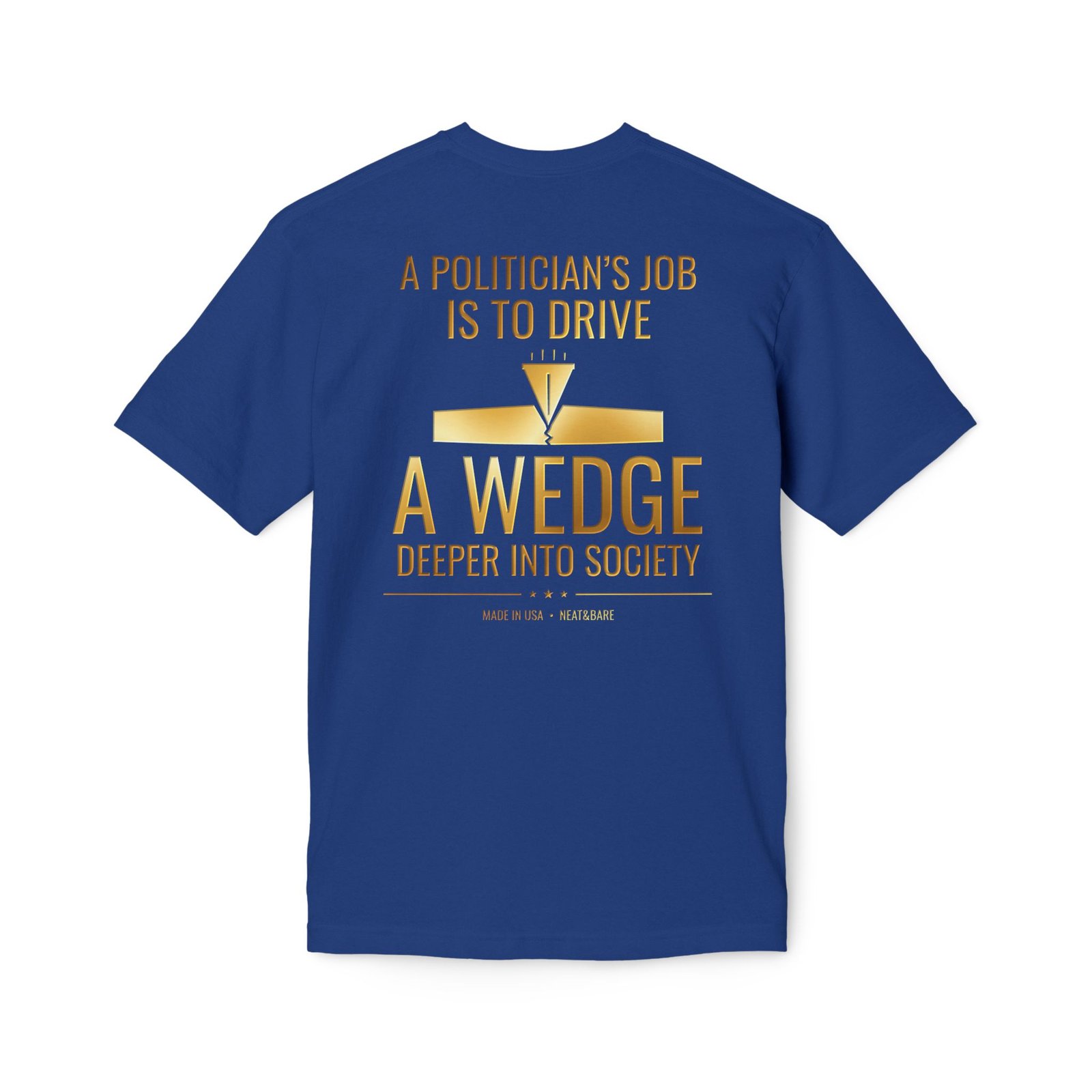 A Politician’s Job Is to Drive a Wedge Deeper Into Society Political Humor T-Shirt | 100% Made In USA T Shirt - Image 14