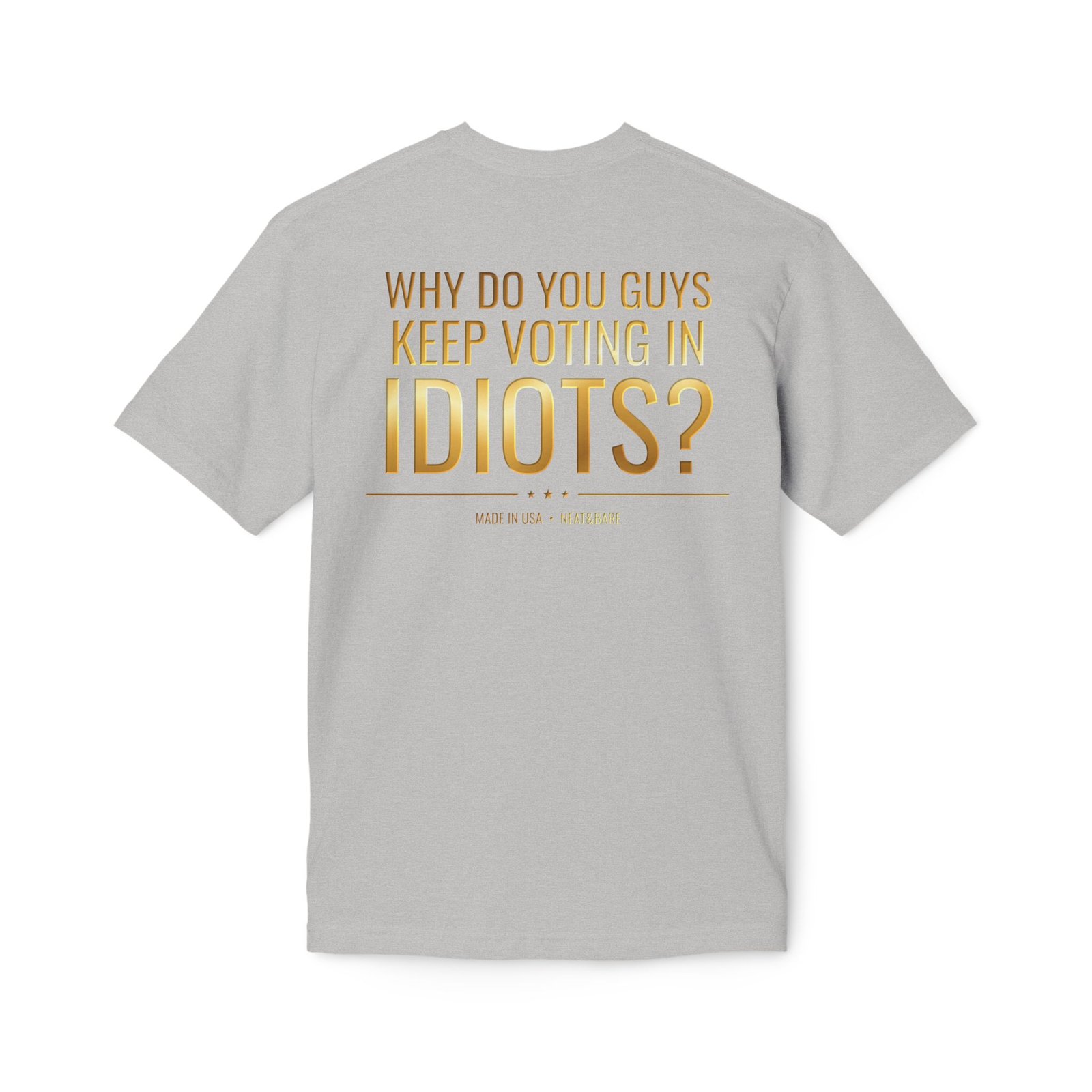 Why Do You Guys Keep Voting in Idiots? Political Humor T-Shirt | 100% Made in USA - Image 8