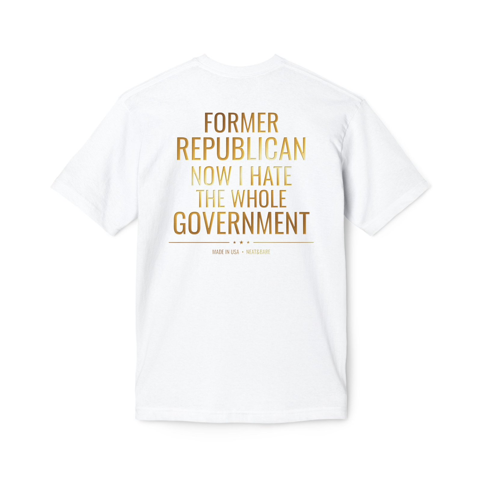 Former Republican Now I Hate the Whole Government | 100% Made In USA | T-Shirt