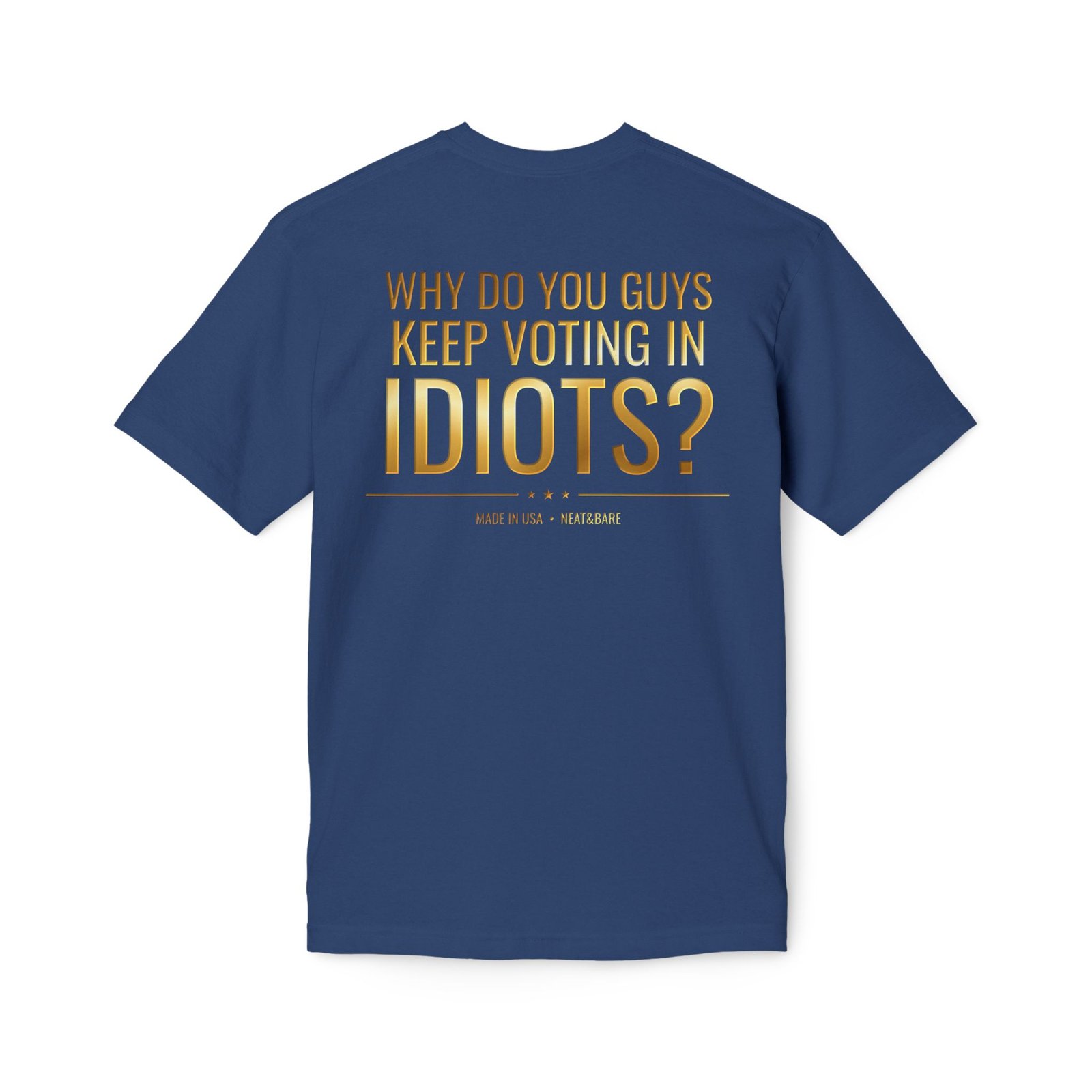 Why Do You Guys Keep Voting in Idiots? Political Humor T-Shirt | 100% Made in USA - Image 16