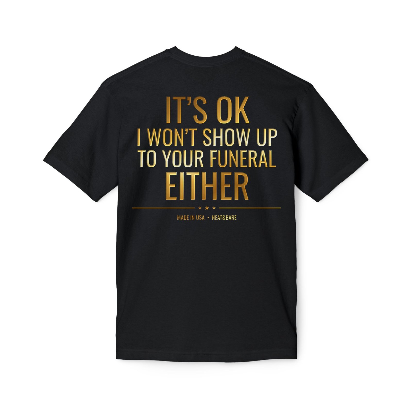 It’s OK I Won’t Show Up to Your Funeral Either T-Shirt | 100% Made in USA | Cotton | Bayside T Shirt